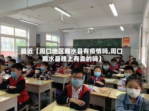 最近【周口地区商水县有疫情吗,周口商水县晚上有卖的吗】