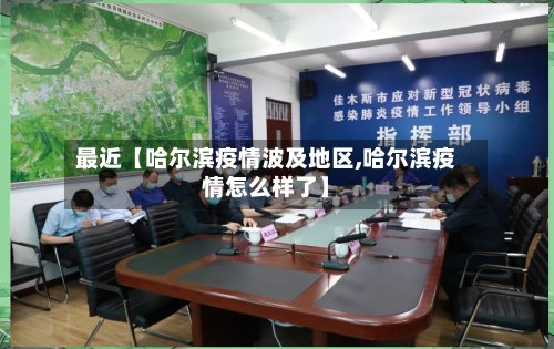 最近【哈尔滨疫情波及地区,哈尔滨疫情怎么样了】