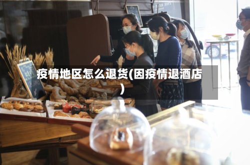 疫情地区怎么退货(因疫情退酒店)-第3张图片