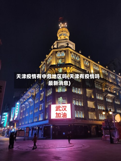 天津疫情有中危地区吗(天津有疫情吗最新消息)-第2张图片