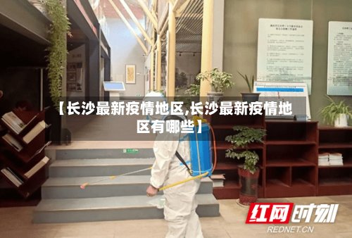 【长沙最新疫情地区,长沙最新疫情地区有哪些】