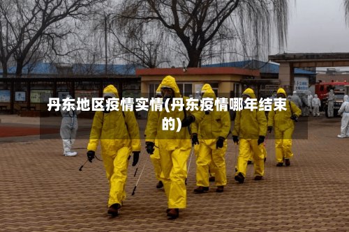 丹东地区疫情实情(丹东疫情哪年结束的)