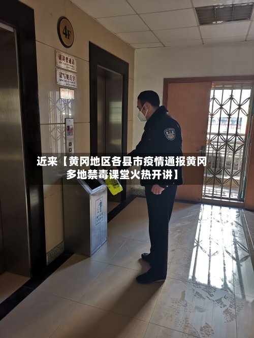 近来【黄冈地区各县市疫情通报黄冈多地禁毒课堂火热开讲】-第2张图片