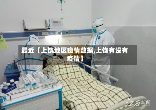 最近【上饶地区疫情数据,上饶有没有疫情】-第3张图片