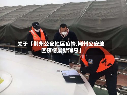 关于【荆州公安地区疫情,荆州公安地区疫情最新消息】