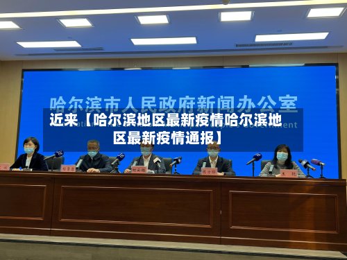 近来【哈尔滨地区最新疫情哈尔滨地区最新疫情通报】