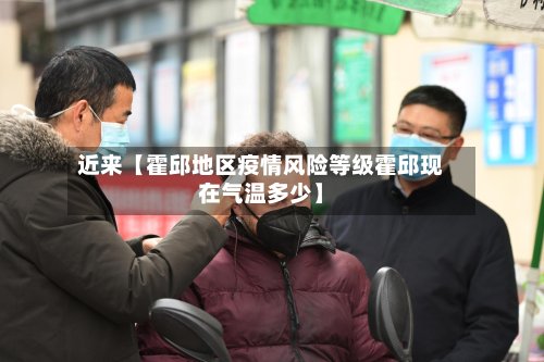 近来【霍邱地区疫情风险等级霍邱现在气温多少】-第2张图片