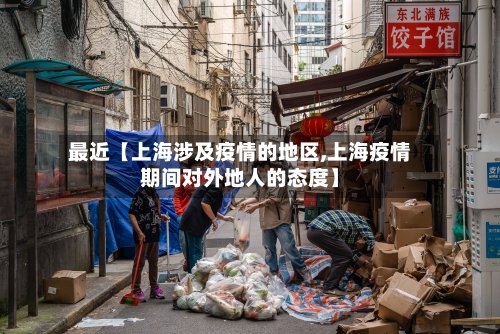 最近【上海涉及疫情的地区,上海疫情期间对外地人的态度】