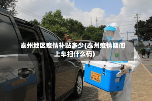 泰州地区疫情补贴多少(泰州疫情期间上车扫什么码)