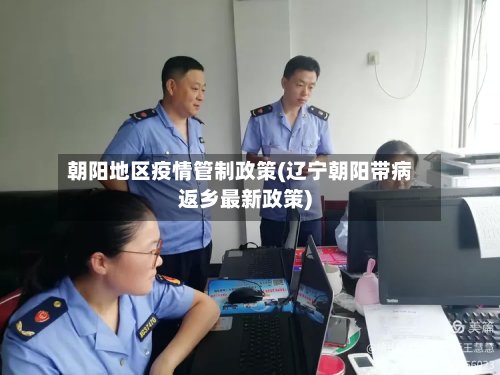 朝阳地区疫情管制政策(辽宁朝阳带病返乡最新政策)