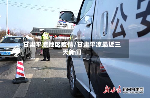 甘肃平凉地区疫情/甘肃平凉最近三天新闻-第3张图片