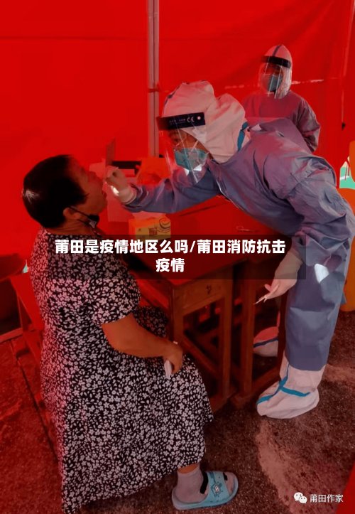 莆田是疫情地区么吗/莆田消防抗击疫情-第2张图片