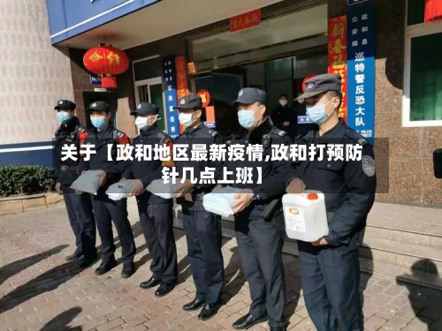 关于【政和地区最新疫情,政和打预防针几点上班】-第2张图片