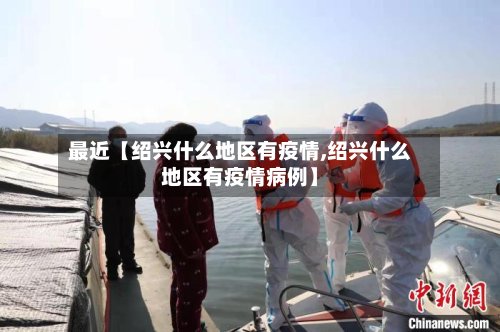 最近【绍兴什么地区有疫情,绍兴什么地区有疫情病例】
