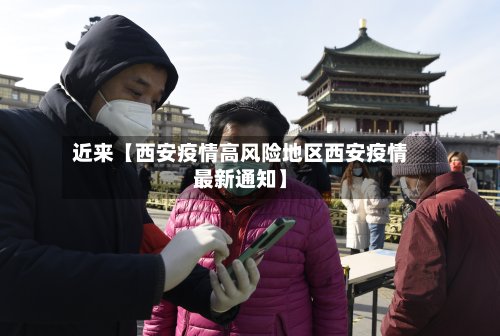 近来【西安疫情高风险地区西安疫情最新通知】