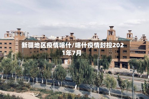 新疆地区疫情喀什/喀什疫情封控2021年7月
