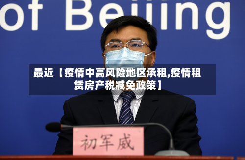 最近【疫情中高风险地区承租,疫情租赁房产税减免政策】-第3张图片