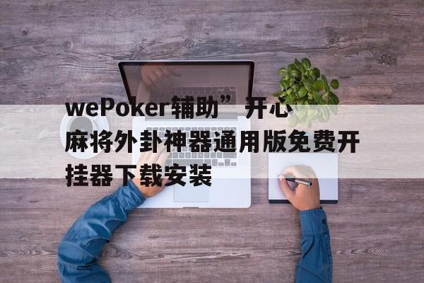 wePoker辅助”开心麻将外卦神器通用版免费开挂器下载安装